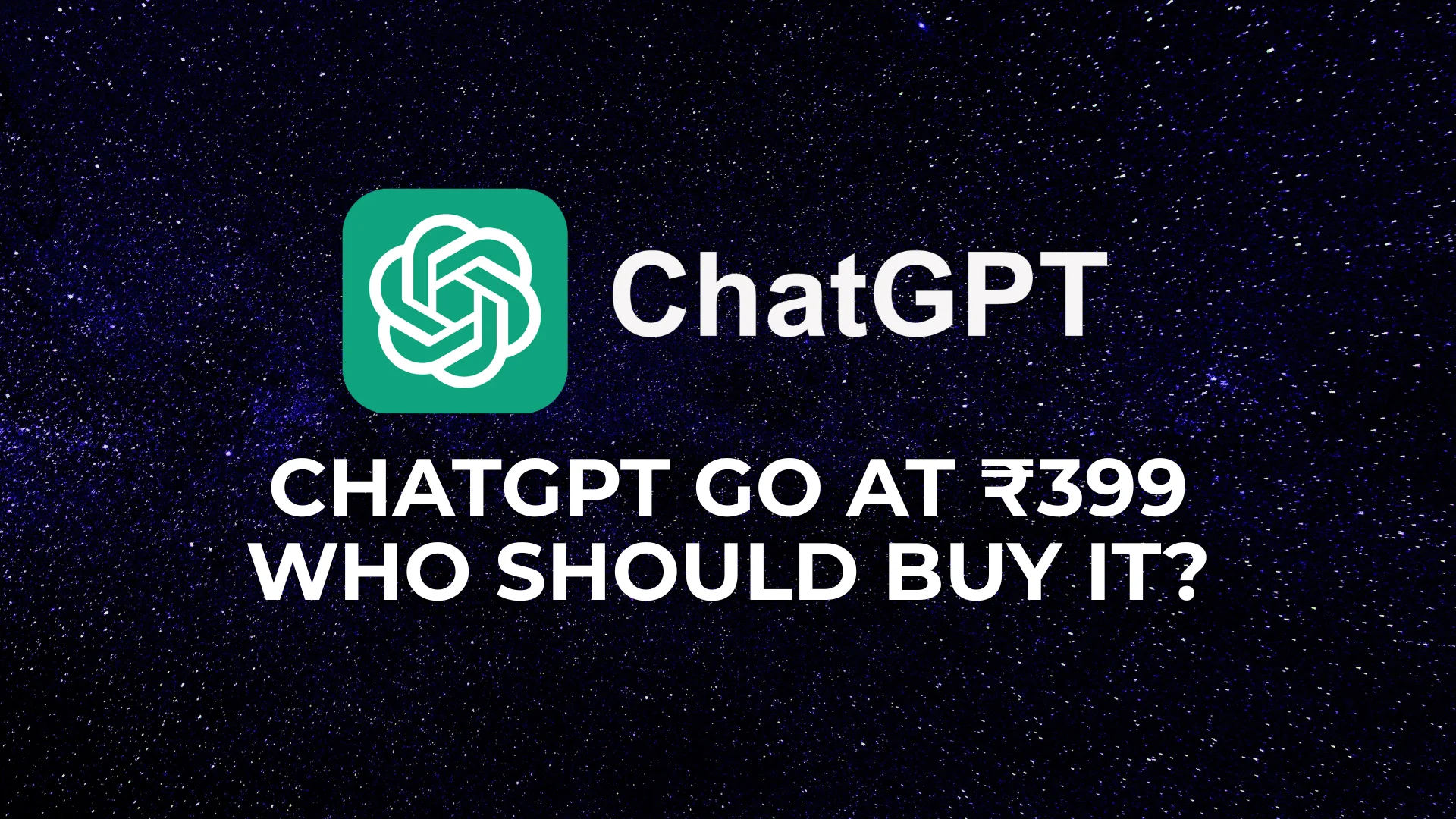 ChatGPT Go Plan in India at ₹399 – Features, Limits & Comparison