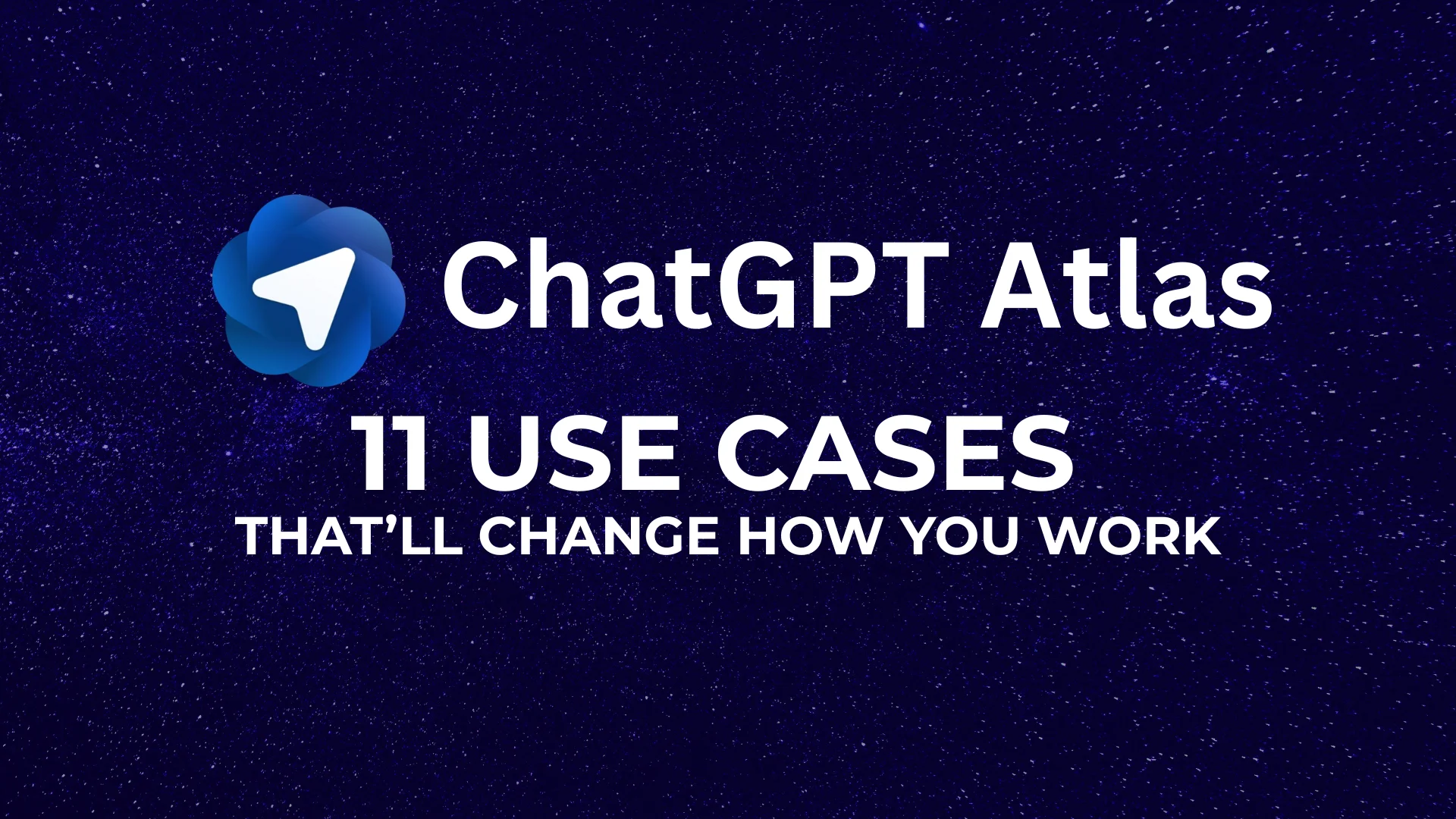 11 ChatGPT Atlas Use Cases That’ll Change How You Work